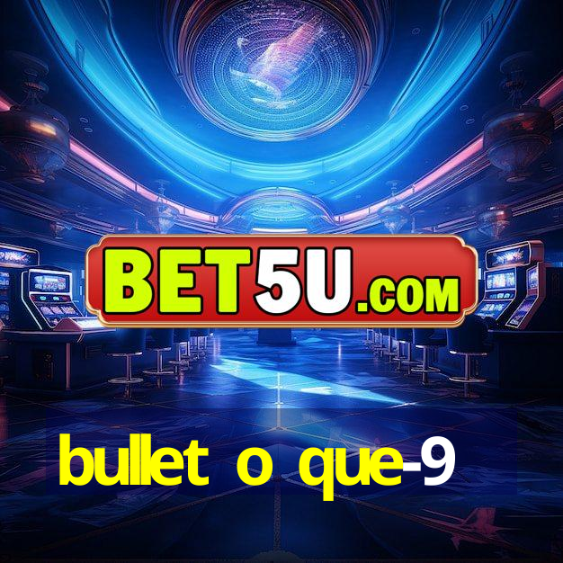 bullet o que